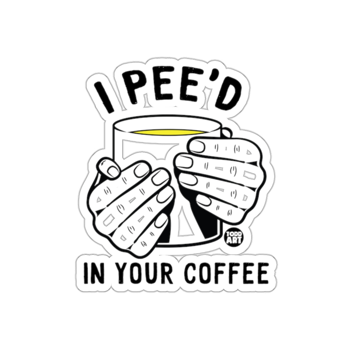 I Pee'd In Your Coffee Funny Graphic Sticker