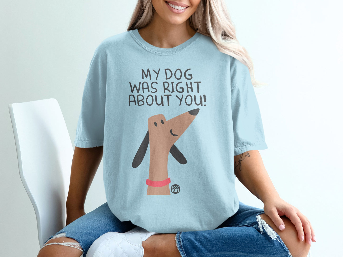 My Dog Was Right About You! Fun Graphic Tee