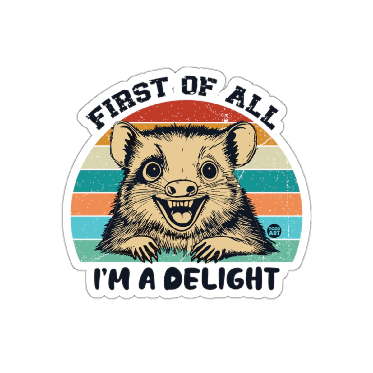 First of All I am a Delight Opossum Todd Art sticker