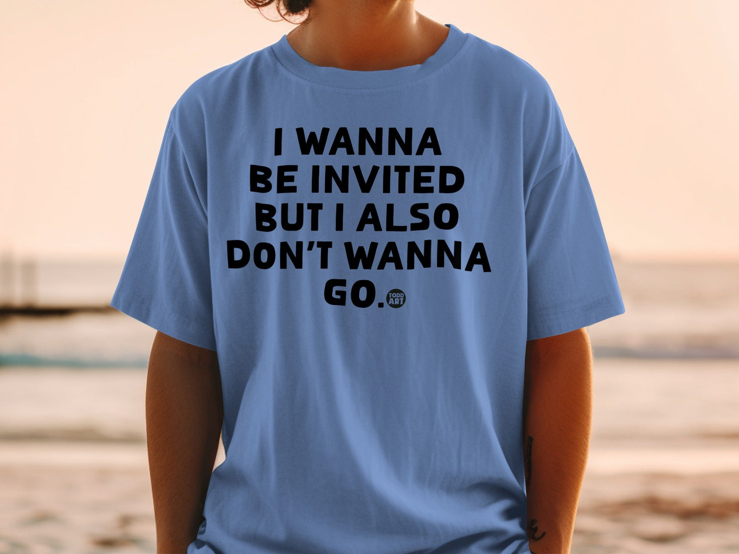 I Wanna Be Invited But I Also Don't Wanna Go T-shirt
