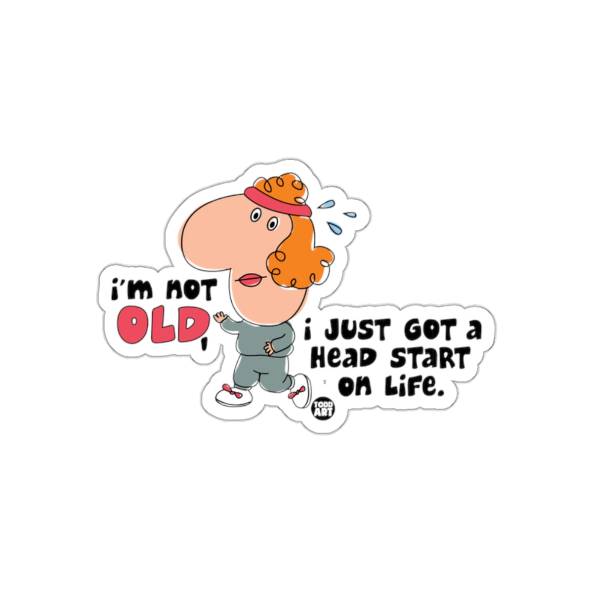 I'm Not Old I Just Got a Head Start on Life 