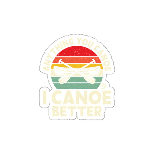 Anything You Canoe I Canoe Better Sticker