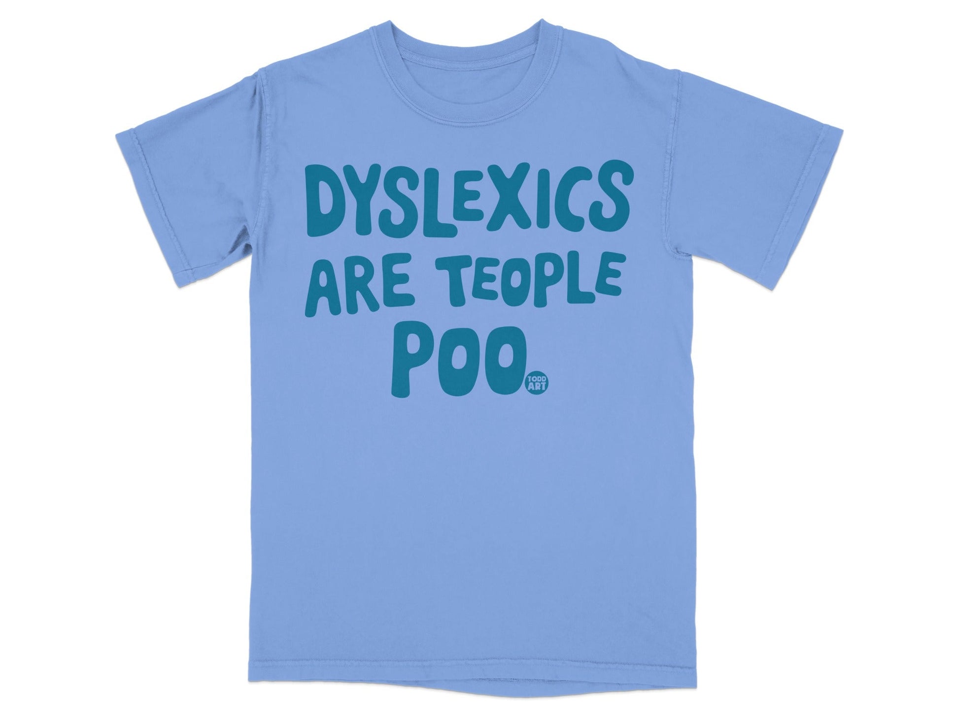 Light blue t-shirt with "DYSLEXICS ARE TEOPLE POO" in teal text.