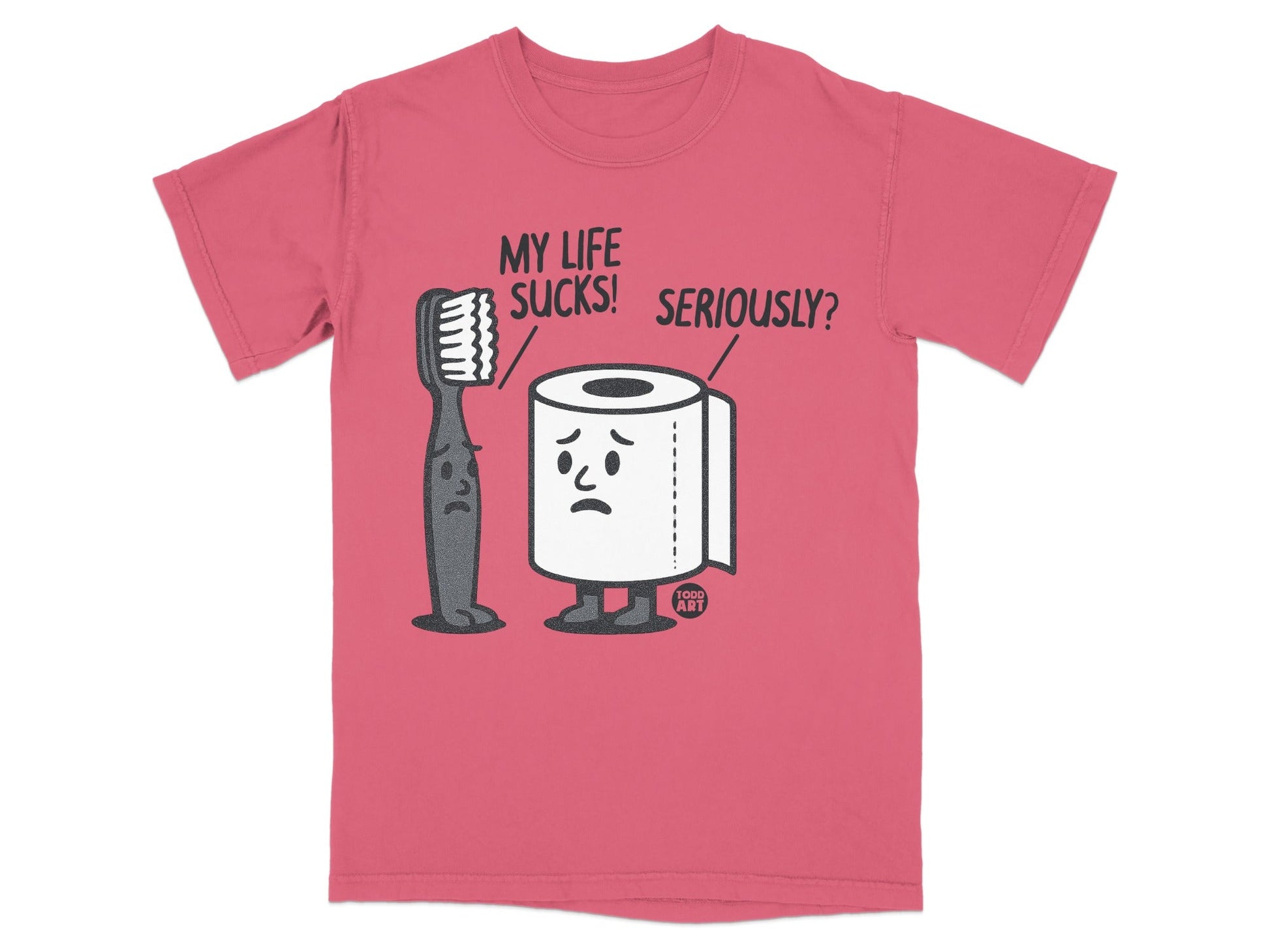 T-shirt with a toothbrush and toilet paper roll cartoon: "My life sucks! Seriously?"
