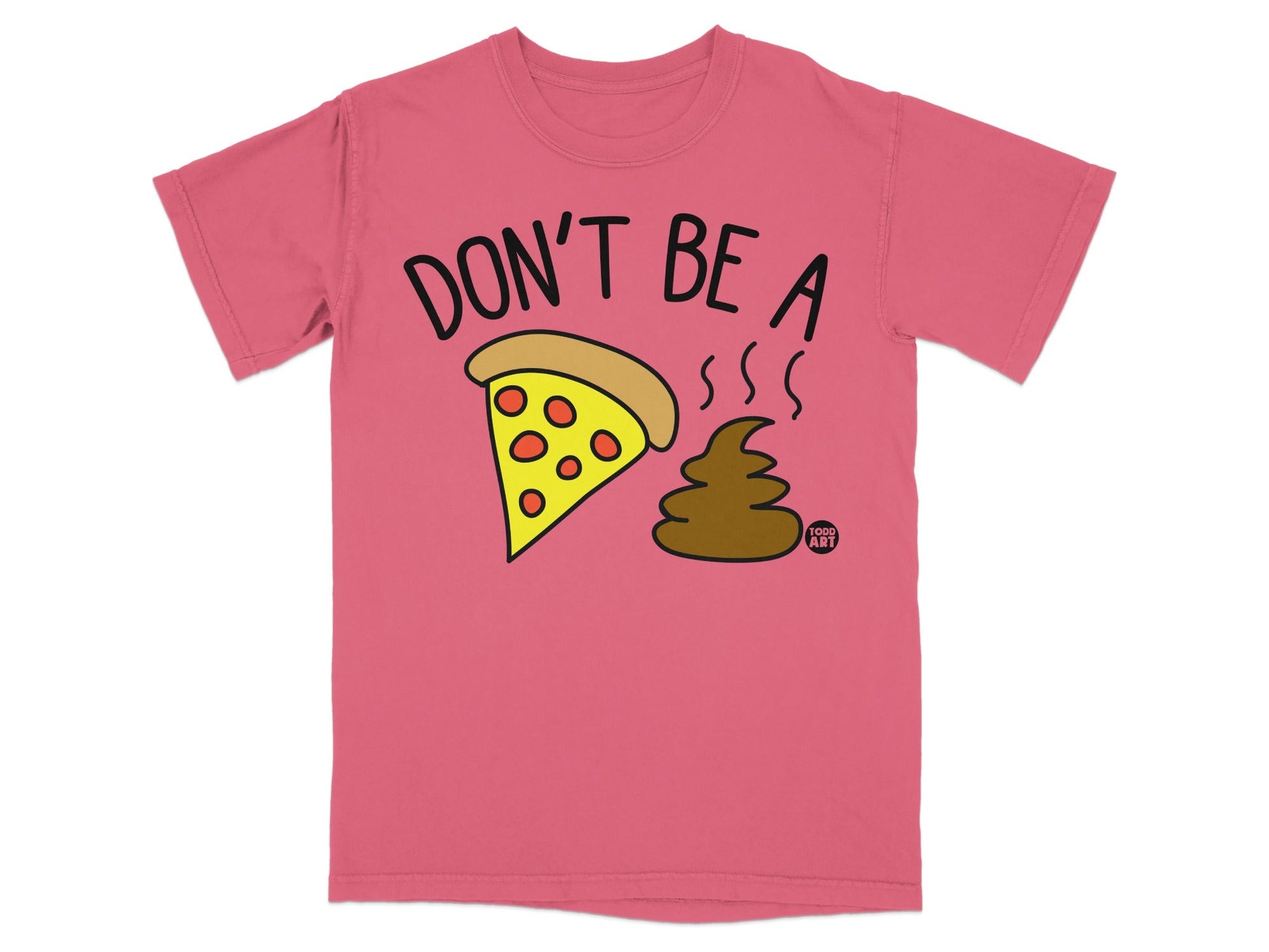 Pink t-shirt with "DON'T BE A" text, pizza slice, and steaming pile of poop.