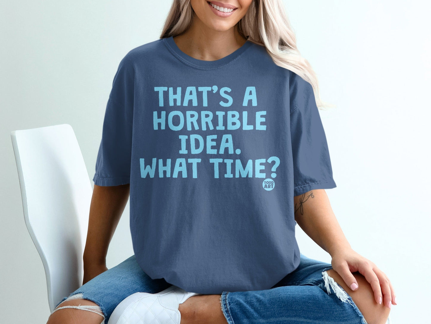THAT'S A HORRIBLE IDEA WHAT TIME T-Shirt