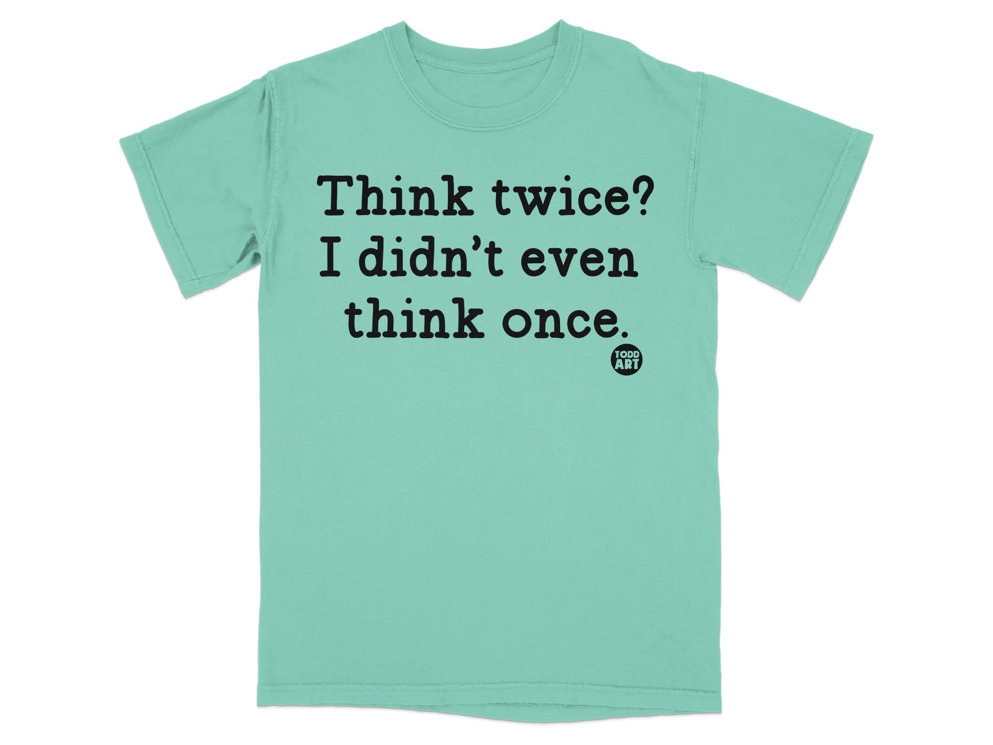 Think twice I didn't even think once t-shirt