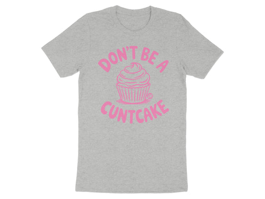 Don't Be A Cuntcake Graphic T-Shirt with Cupcake Design