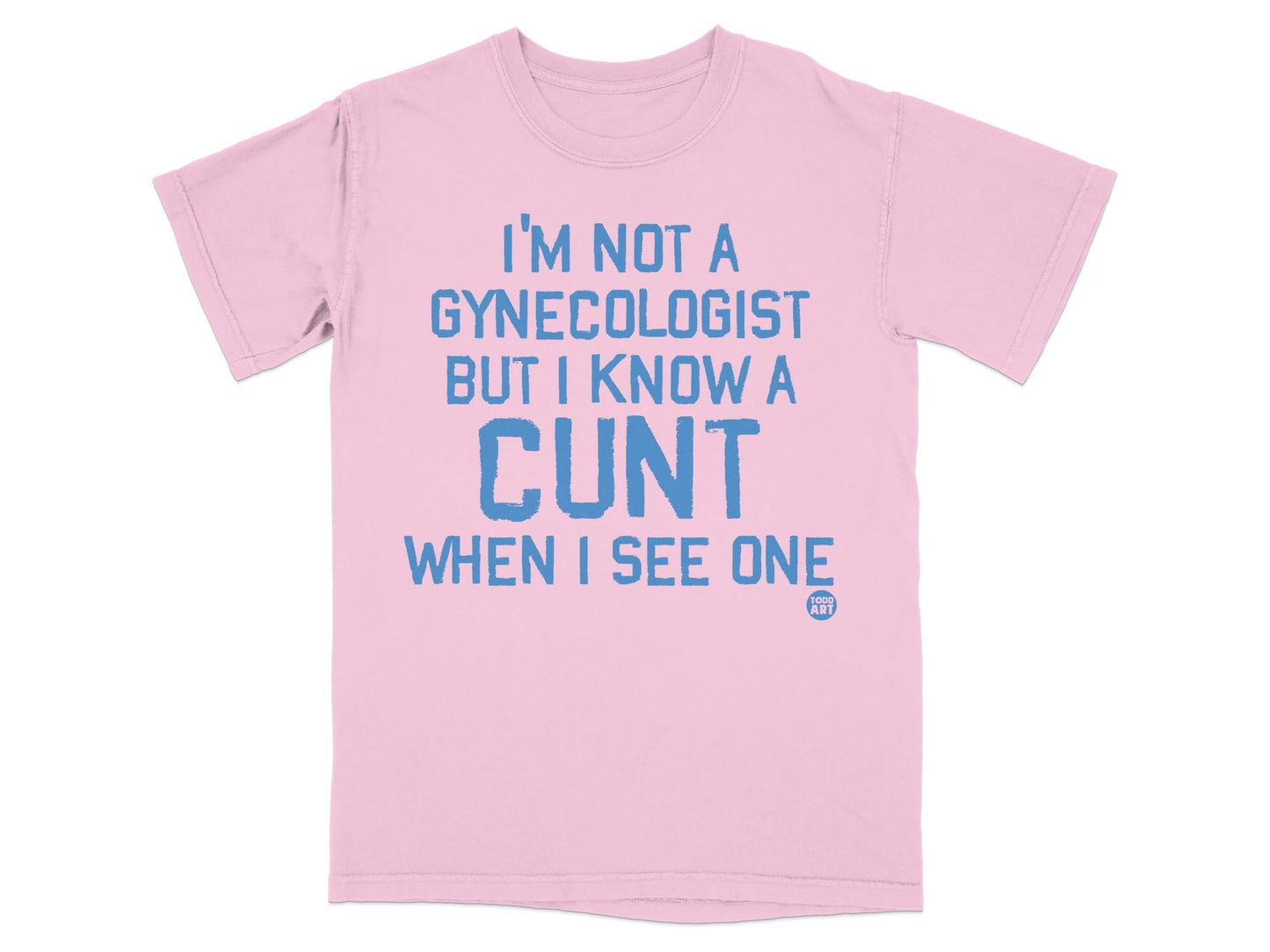 I'm Not A Gynecologist But I Know A Cunt When I See Shirt