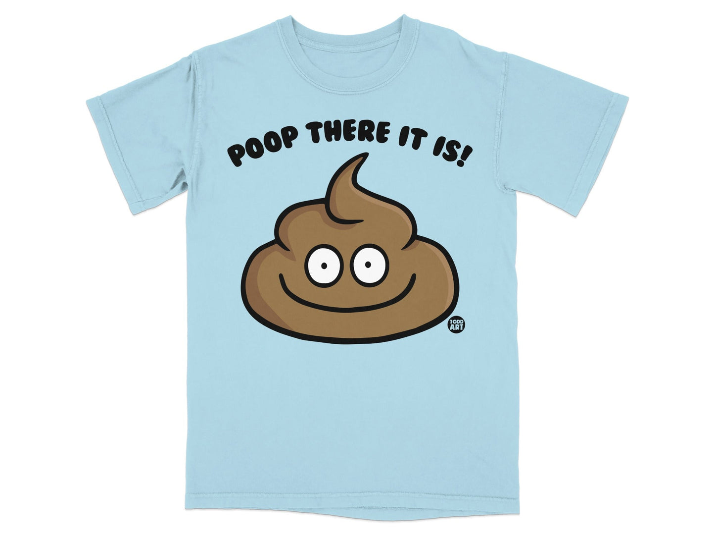 Light blue t-shirt with a smiling cartoon poop and the text "Poop There It Is!".