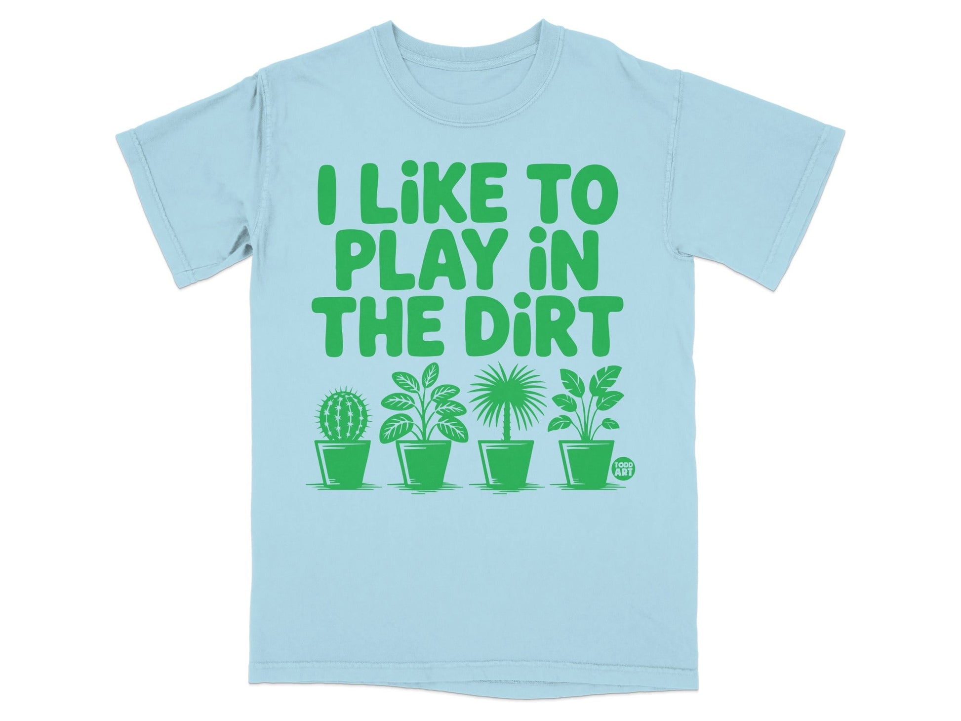 Light blue t-shirt with green text "I LIKE TO PLAY IN THE DIRT" and potted plants.