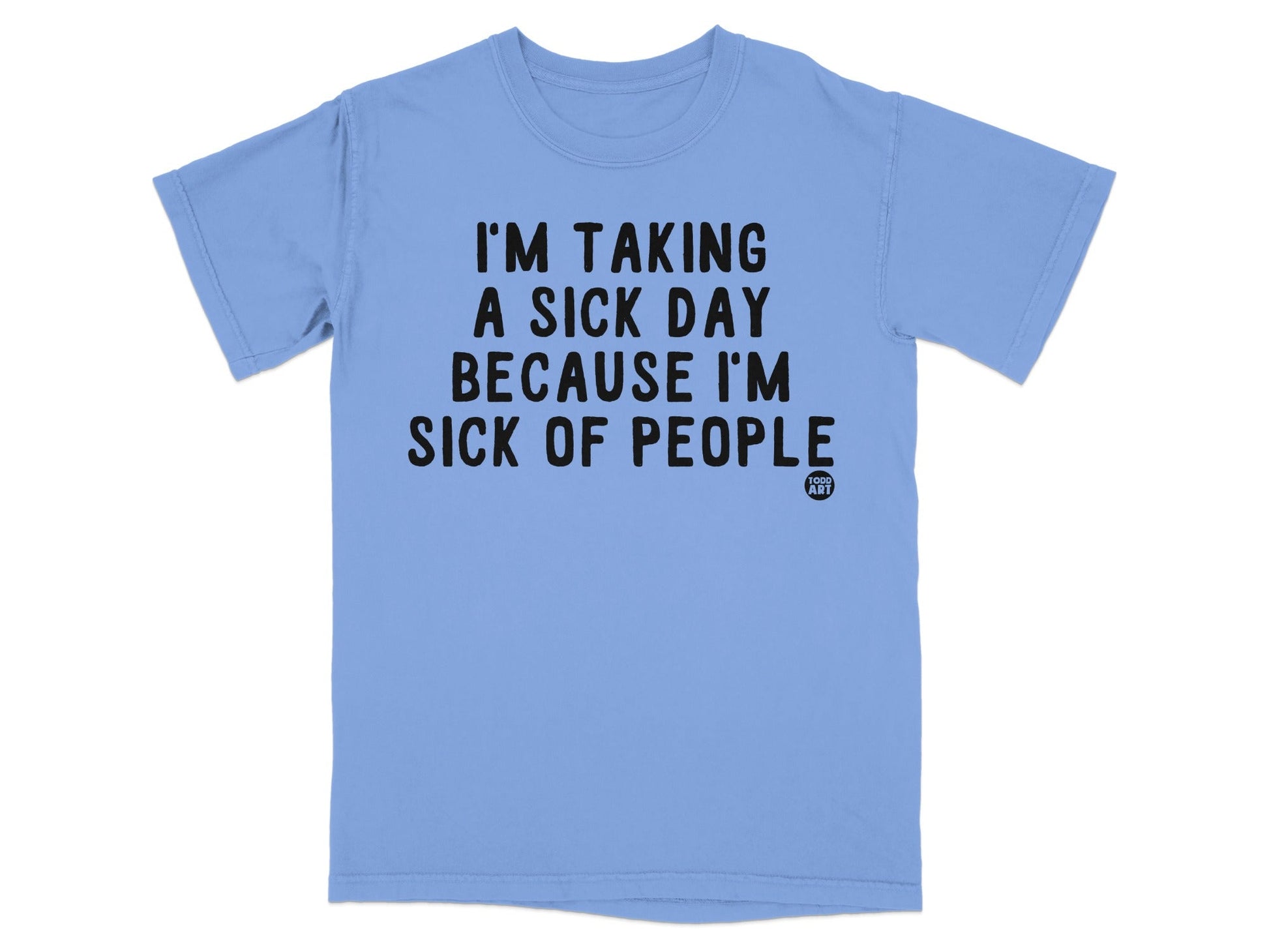 I'm Taking A Sick Day Because I'm Sick of People Shirt
