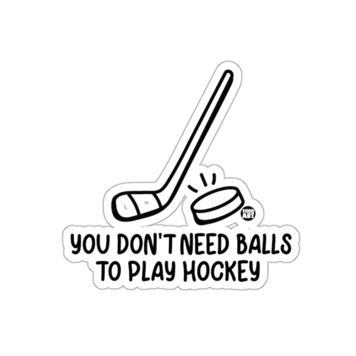 You Don't Need Balls to Play Hockey Funny sticker
