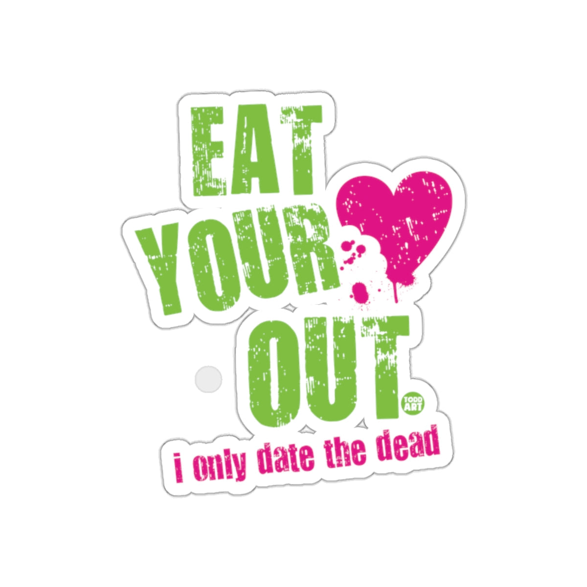 Eat Your Heart Out I Only Date The Dead Sticker