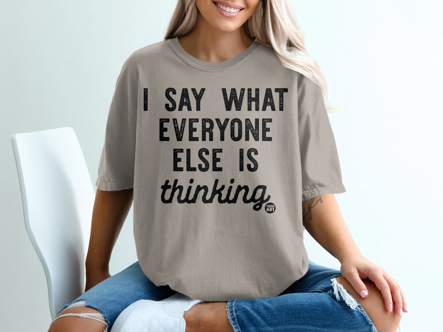 I Say What Everyone Else Is Thinking T-shirt
