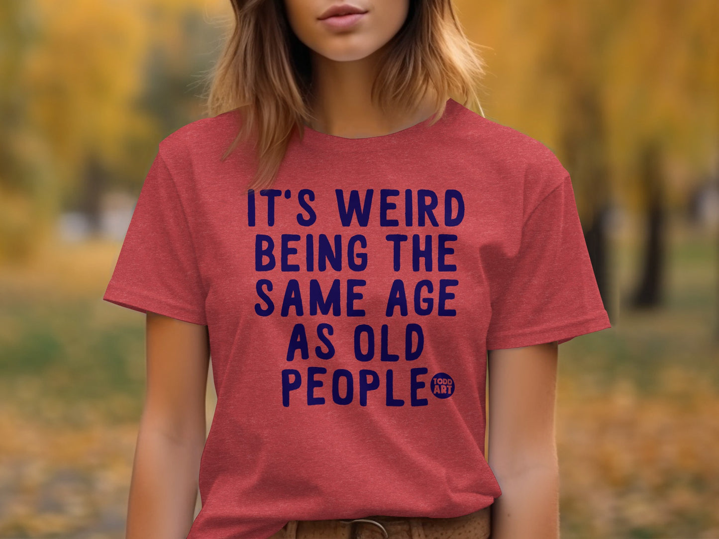 It's Weird Being the Same Age as Old People T-shirt