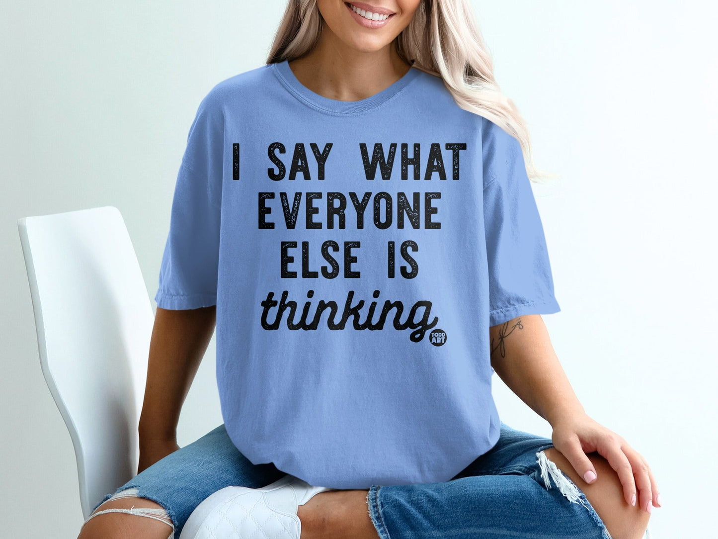 I Say What Everyone Else Is Thinking T-shirt