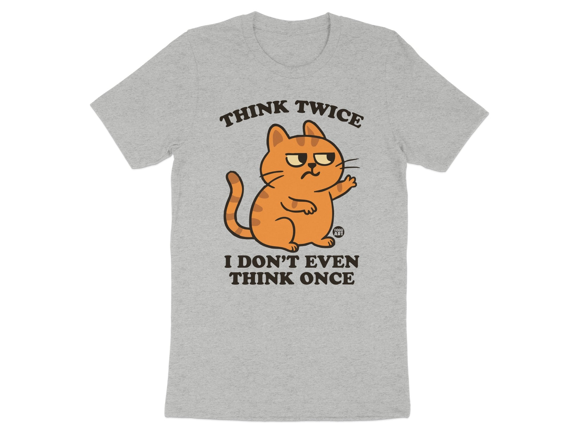 Think Twice I Don't Even Think Once Cat Shirt