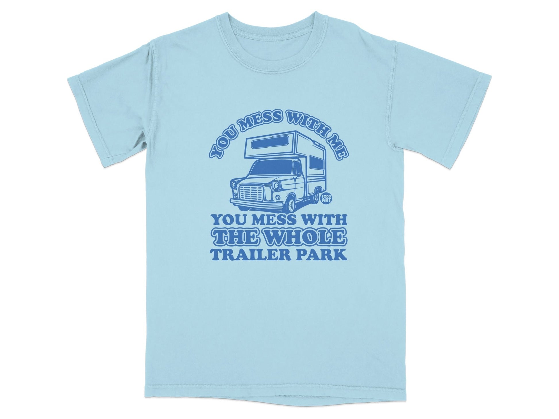 You Mess With Me Mess With Whole Trailer Park T-Shirt