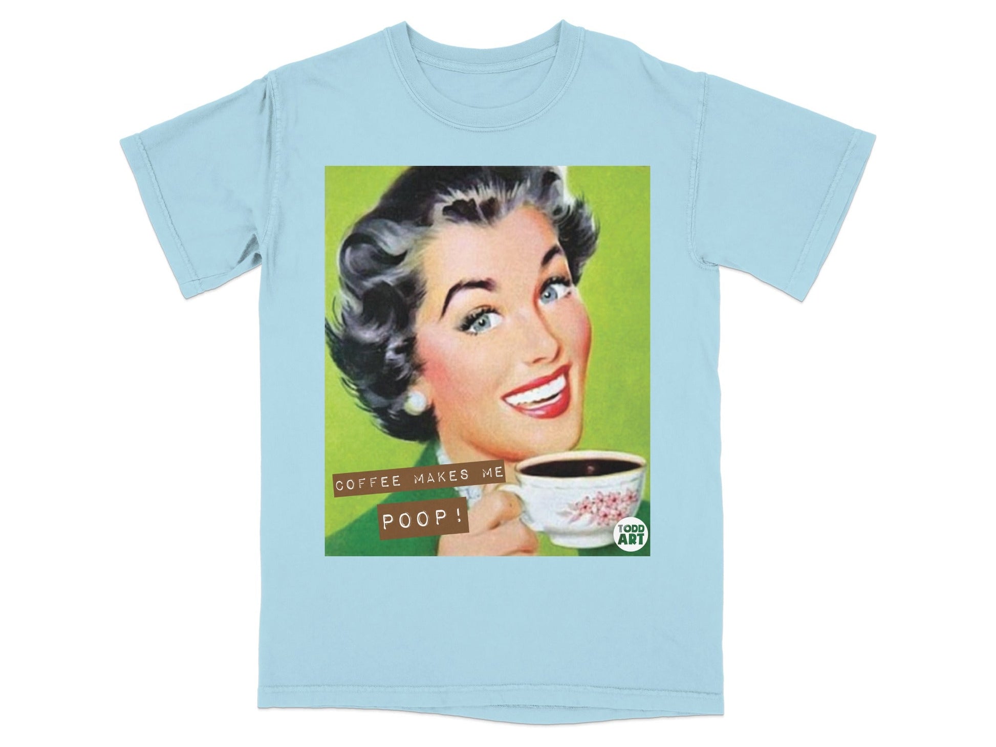 Light blue t-shirt with retro woman holding coffee cup, text "COFFEE MAKES ME POOP!".