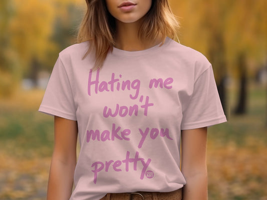Hating Me Won't Make You Pretty T-shirt