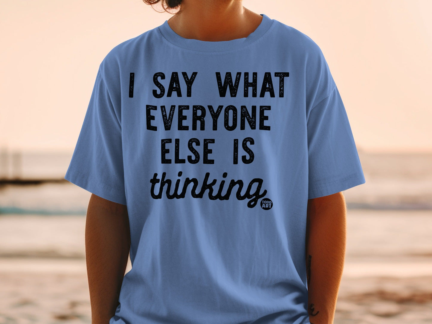 I Say What Everyone Else Is Thinking T-Shirt