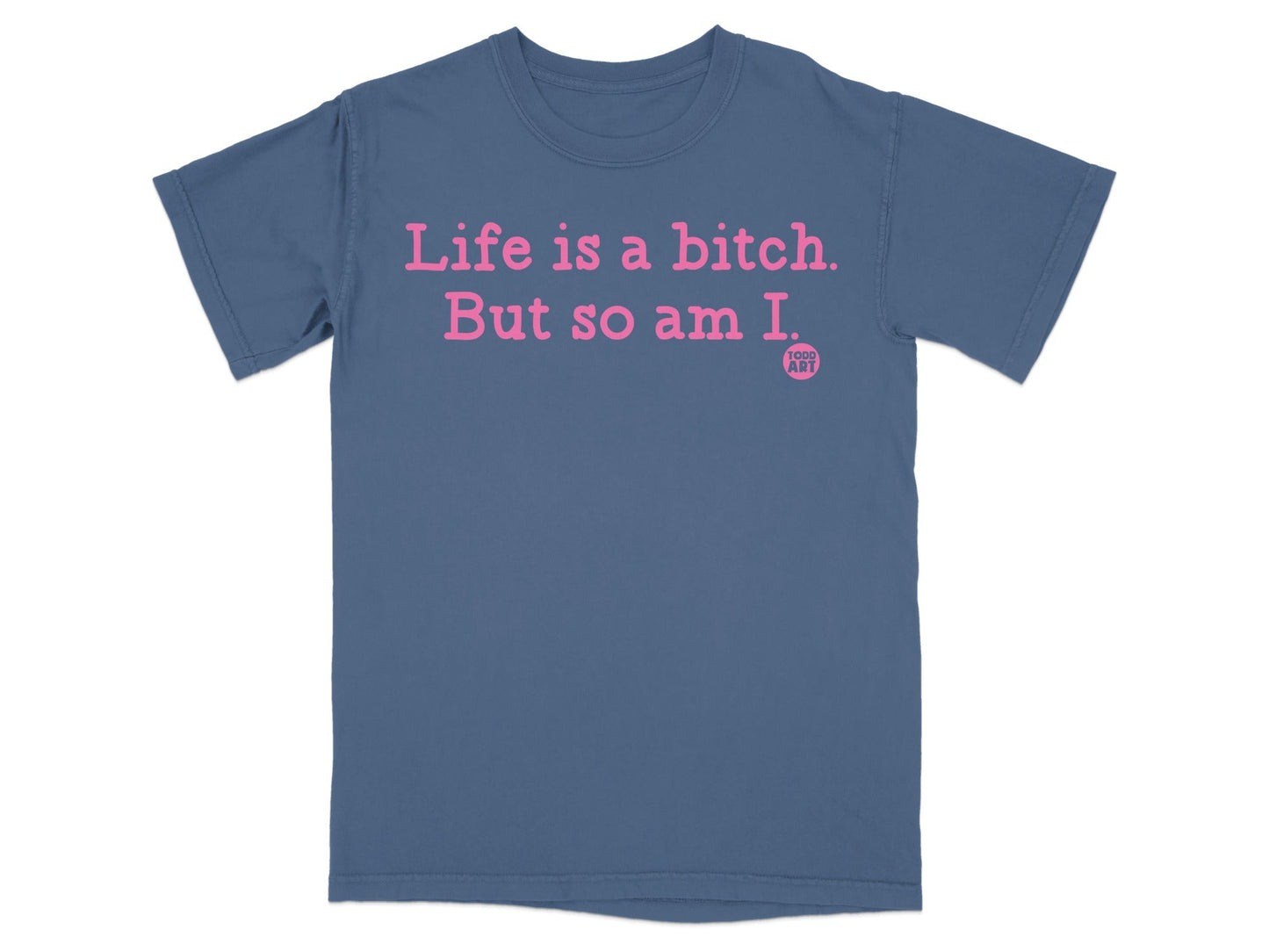 Life is a Bitch. But so am I. T-Shirt