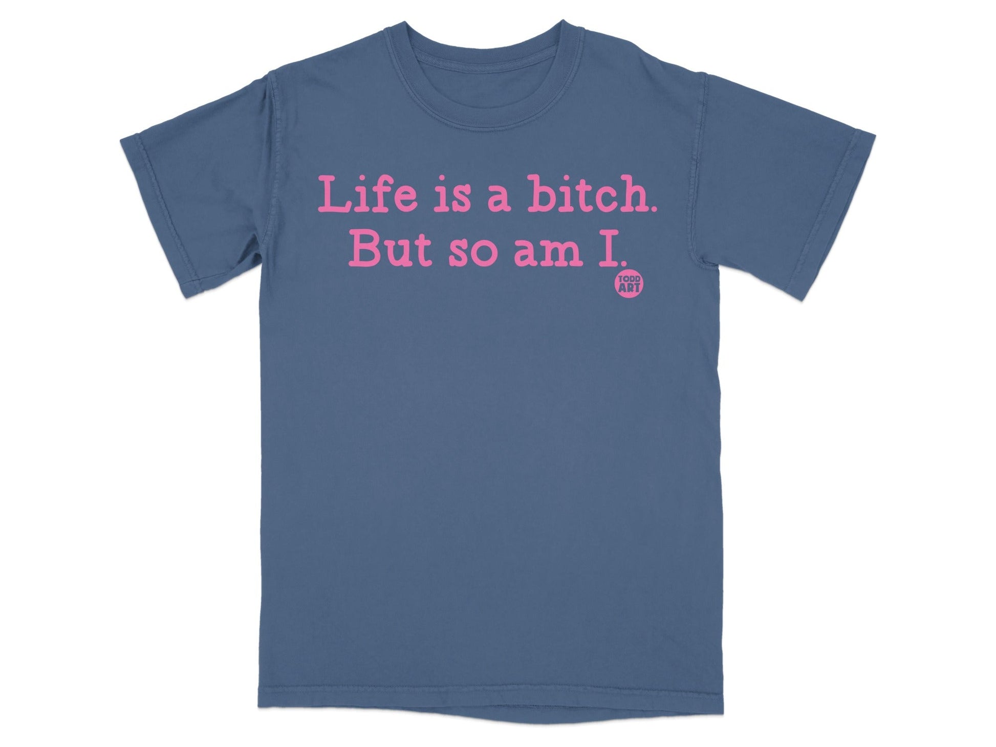 Life is a Bitch. But so am I. T-Shirt