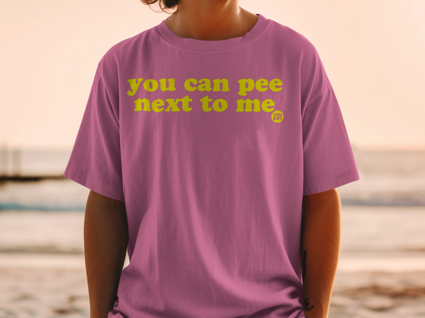 You Can Pee Next to Me Todd Art T-Shirt