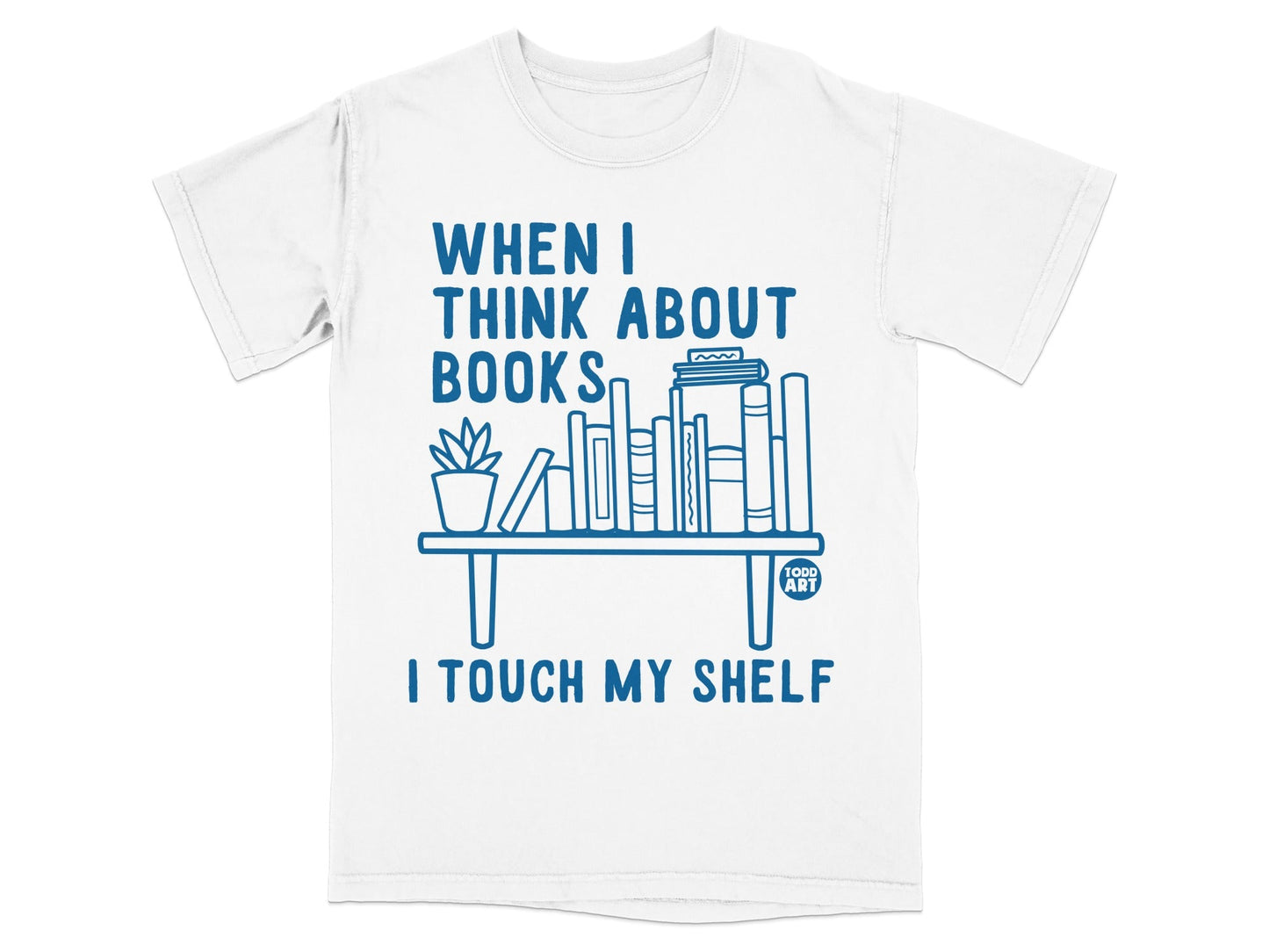 When I Think About Books I Touch My Shelf T-Shirt