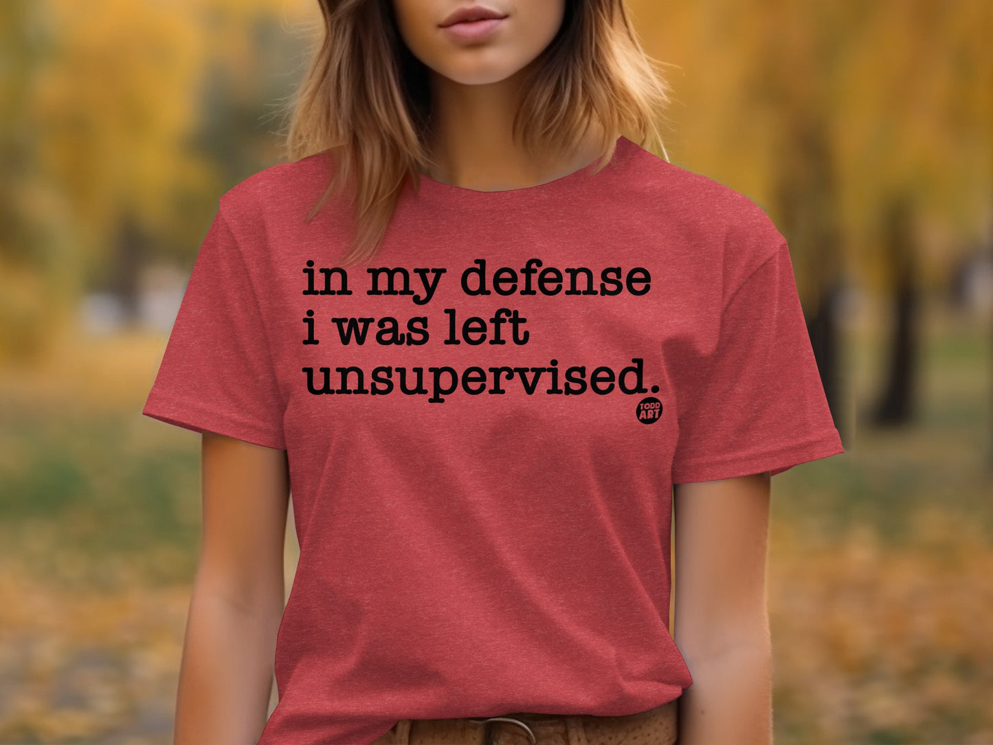 In My Defense I Was Left Unsupervised T-Shirt