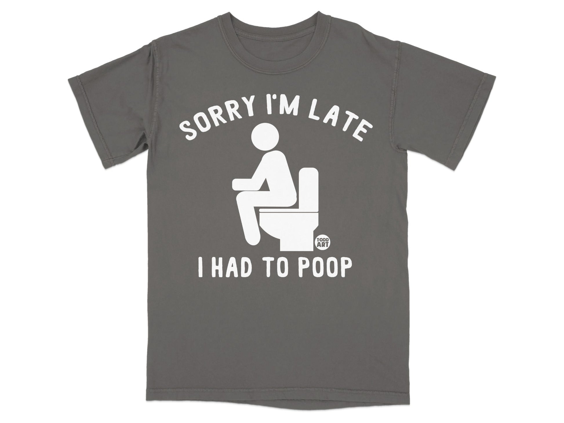Gray t-shirt with "SORRY I'M LATE I HAD TO POOP" and toilet graphic.