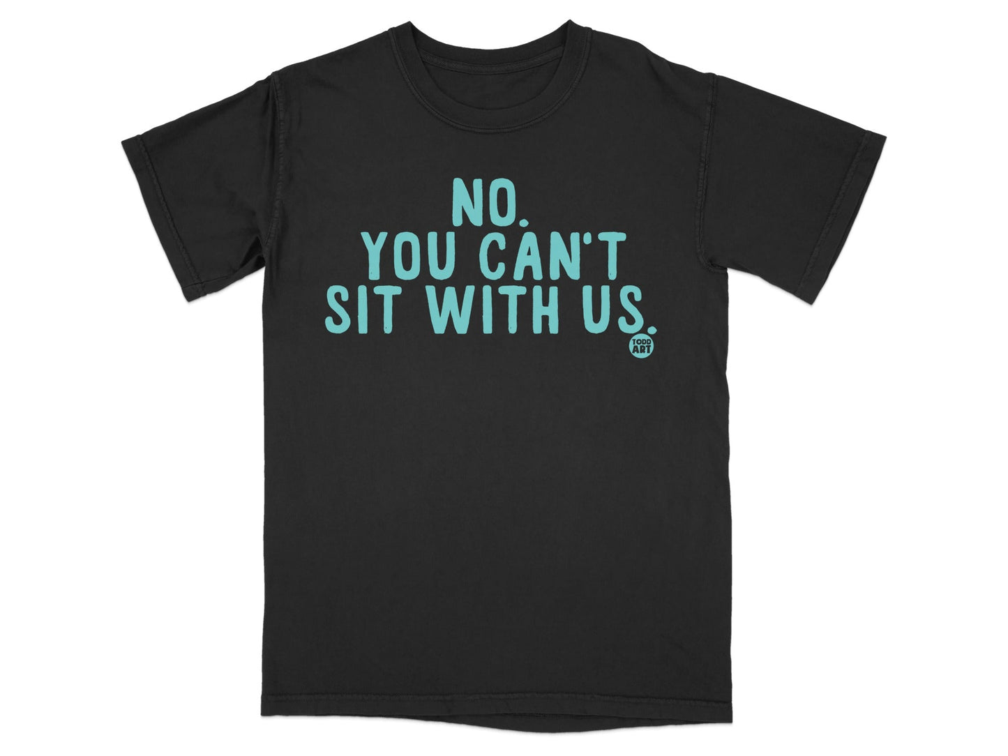 No You Can't Sit With Us Graphic T-shirt