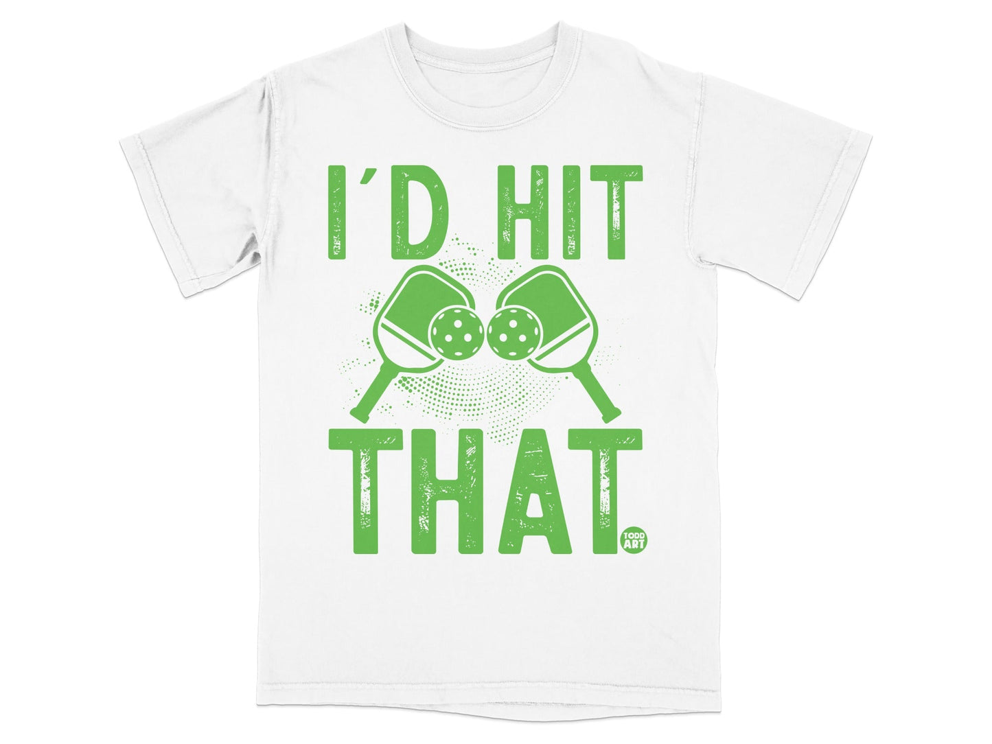 Green text "I'D HIT THAT" with pickleballs and paddles on a white t-shirt.