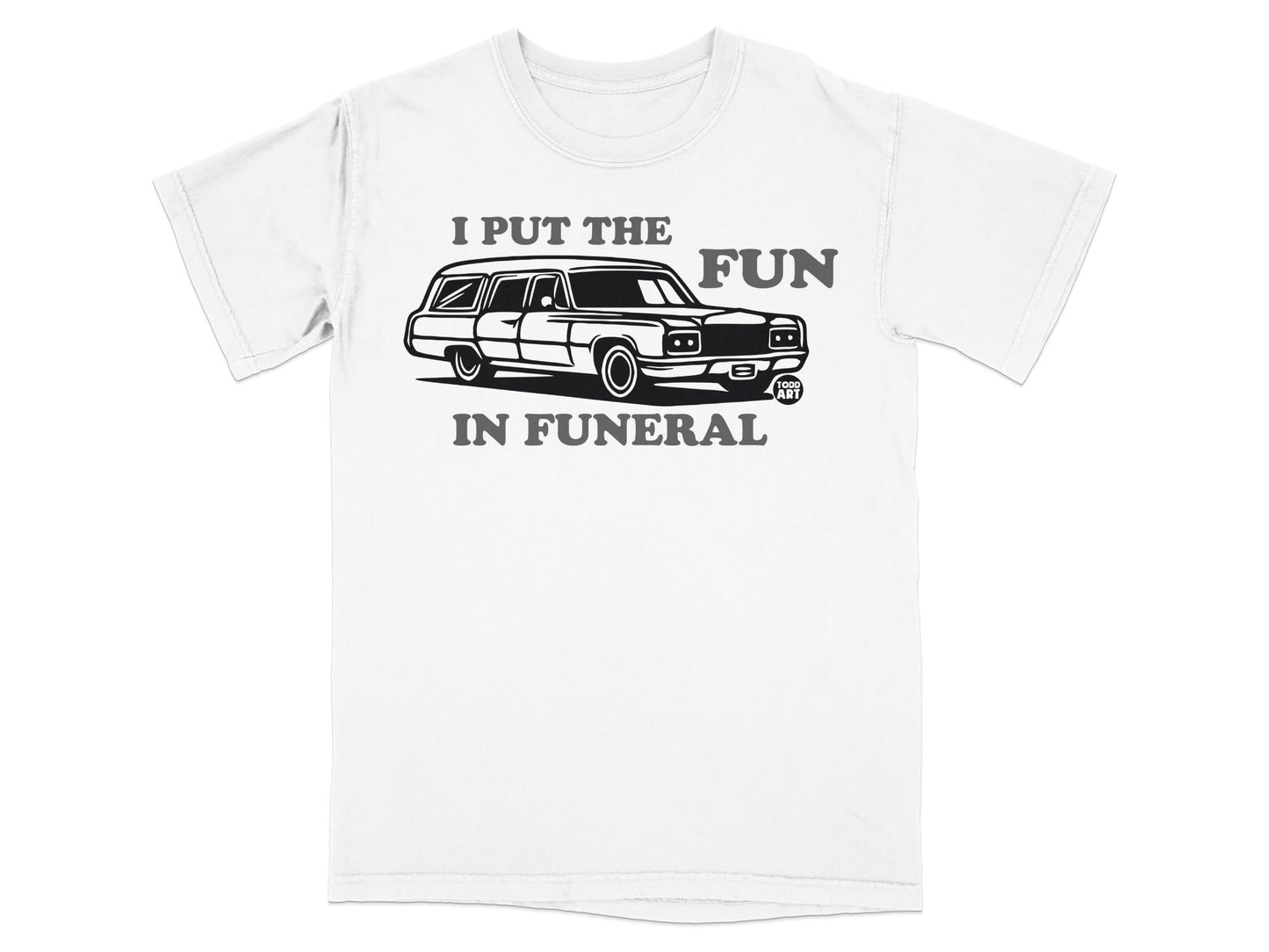 I Put The Fun In Funeral Graphic Text T-Shirt