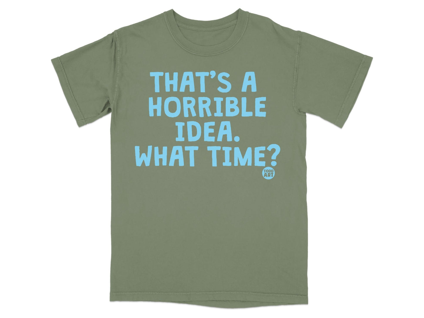 That's a Horrible Idea What Time? T-Shirt