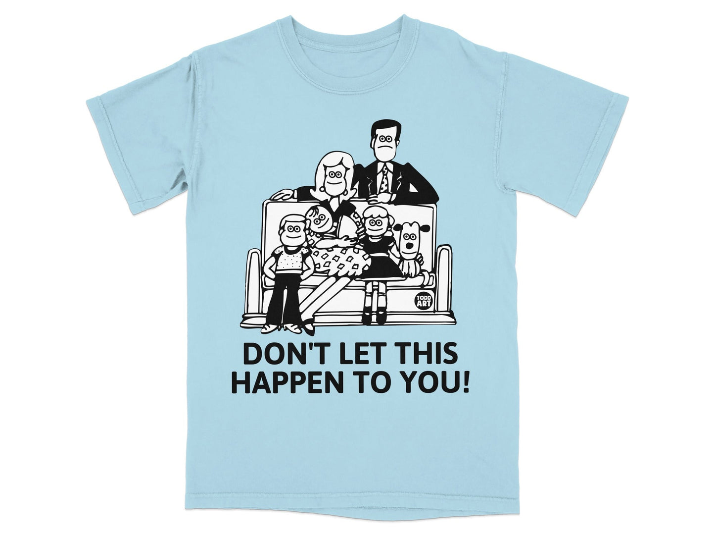 Light blue t-shirt with cartoon family on a couch and text "DON'T LET THIS HAPPEN TO YOU!"