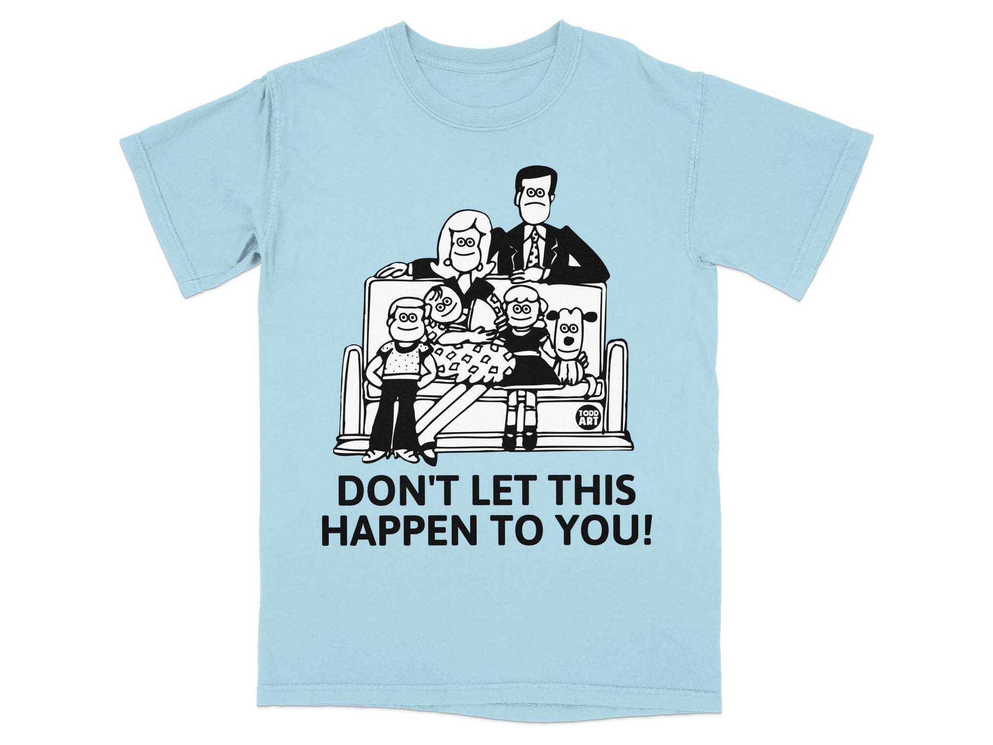 Light blue t-shirt with cartoon family on a couch and text "DON'T LET THIS HAPPEN TO YOU!"