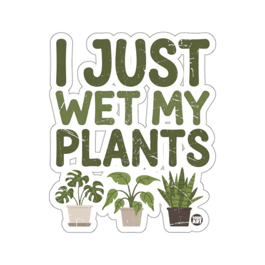 I Just Wet My Plants Humorous Houseplant Sticker 