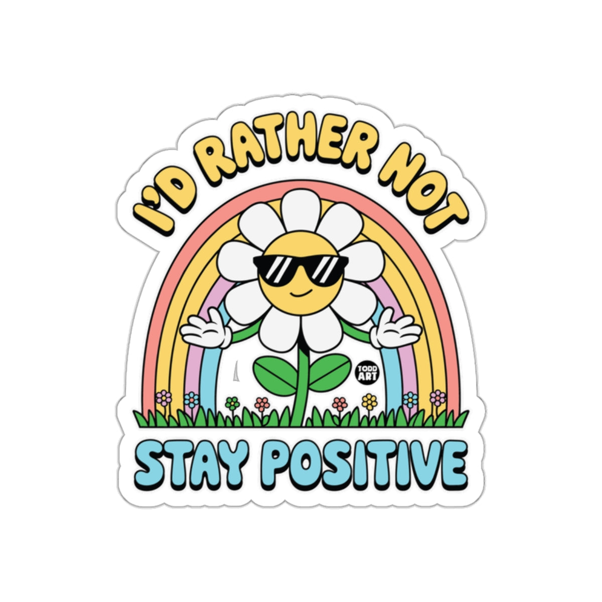 I'd Rather Not Stay Positive Daisy Rainbow Design sticker