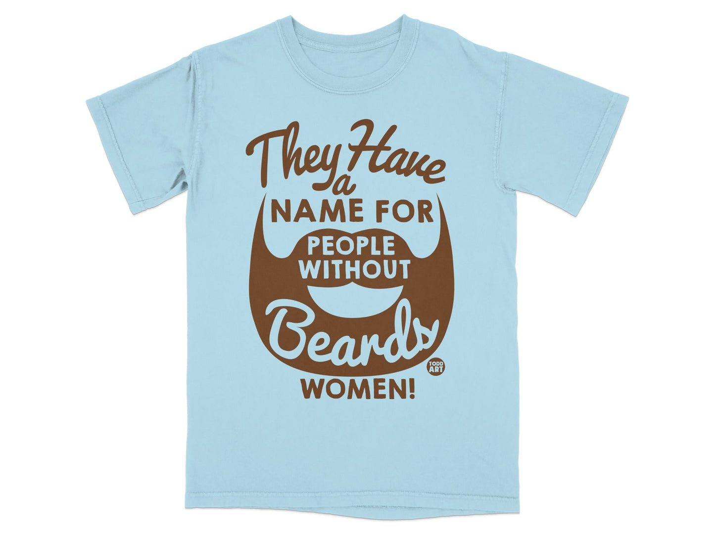 Light blue t-shirt with brown text and a beard graphic: "They Have a Name For People Without Beards: WOMEN!"