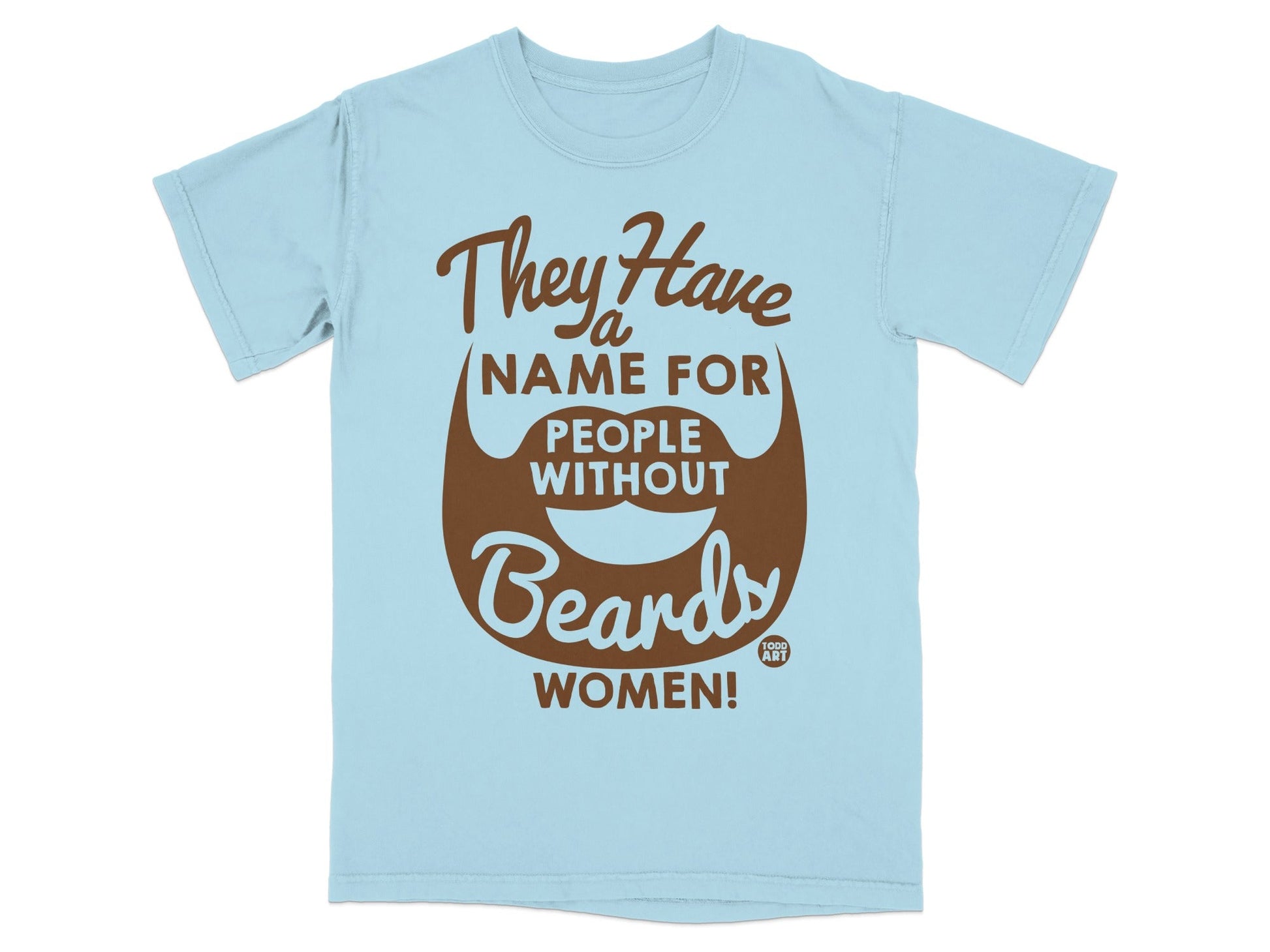 Light blue t-shirt with brown text and a beard graphic: "They Have a Name For People Without Beards: WOMEN!"
