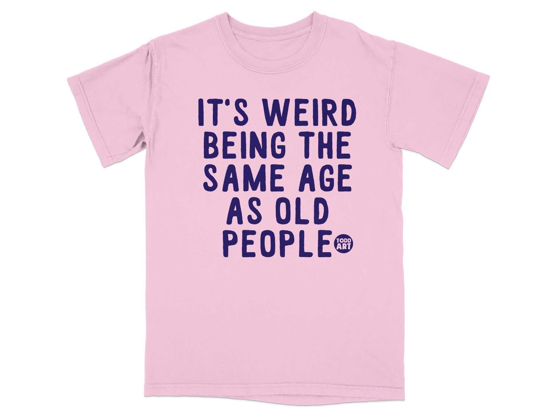 It's Weird Being the Same Age as Old People Shirt
