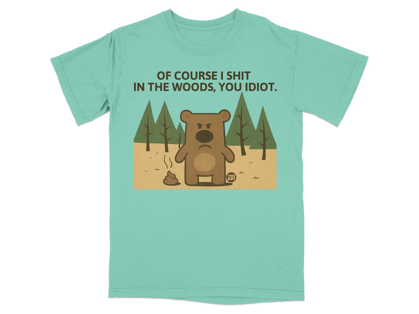 Teal t-shirt with a cartoon bear and poop in the woods, text reads "Of course I shit in the woods, you idiot."