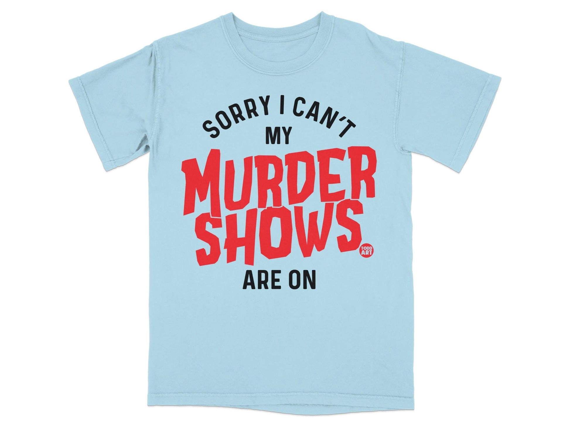 Sorry I Can't My Murder Shows Are On T-shirt
