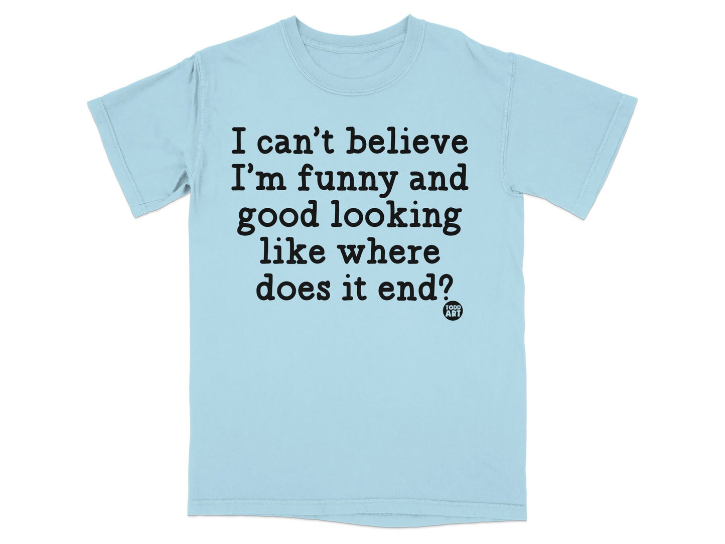 I can't believe I'm funny and good looking graphic tee