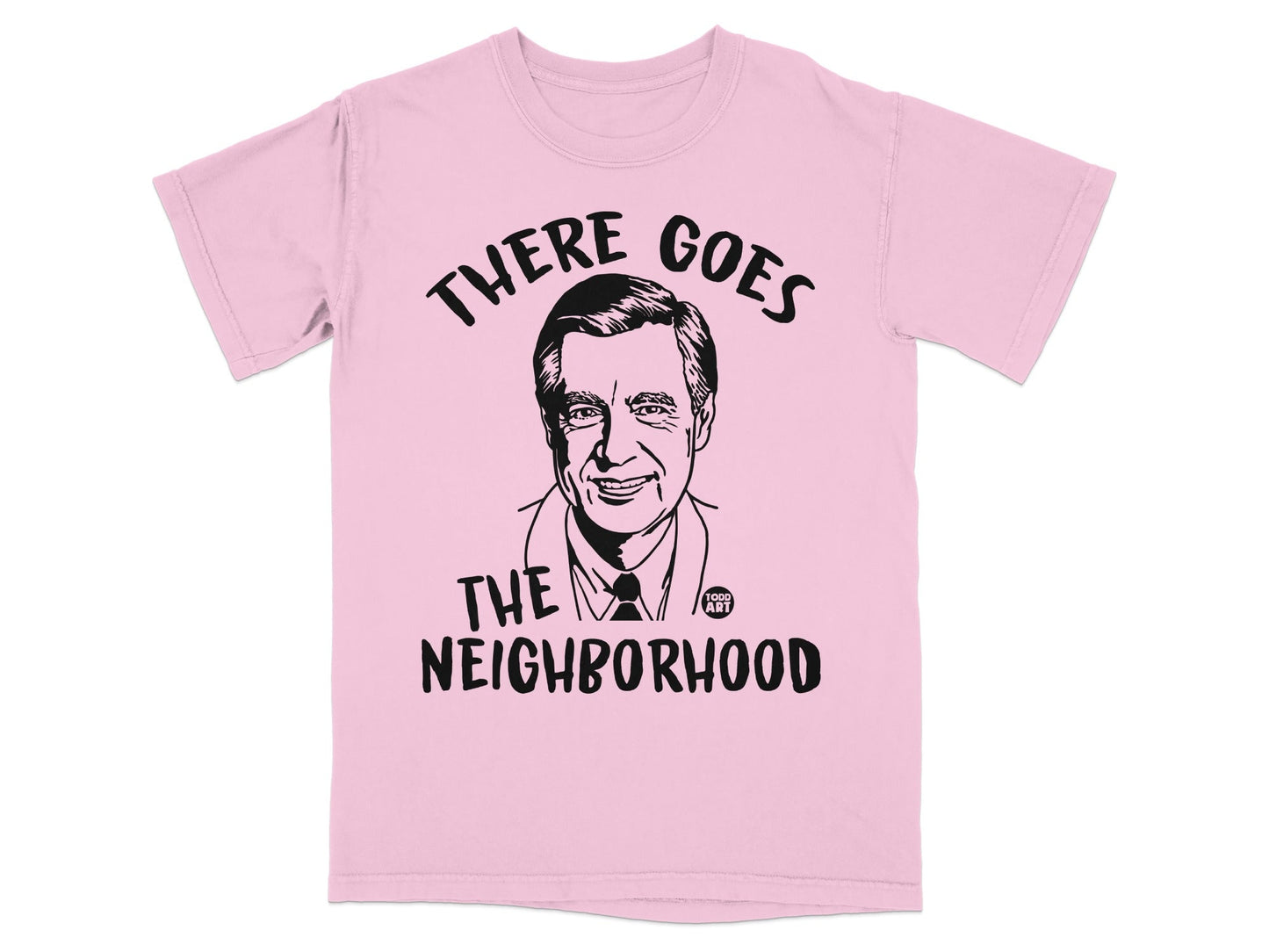 Pink t-shirt with Mr. Rogers saying "There Goes The Neighborhood".