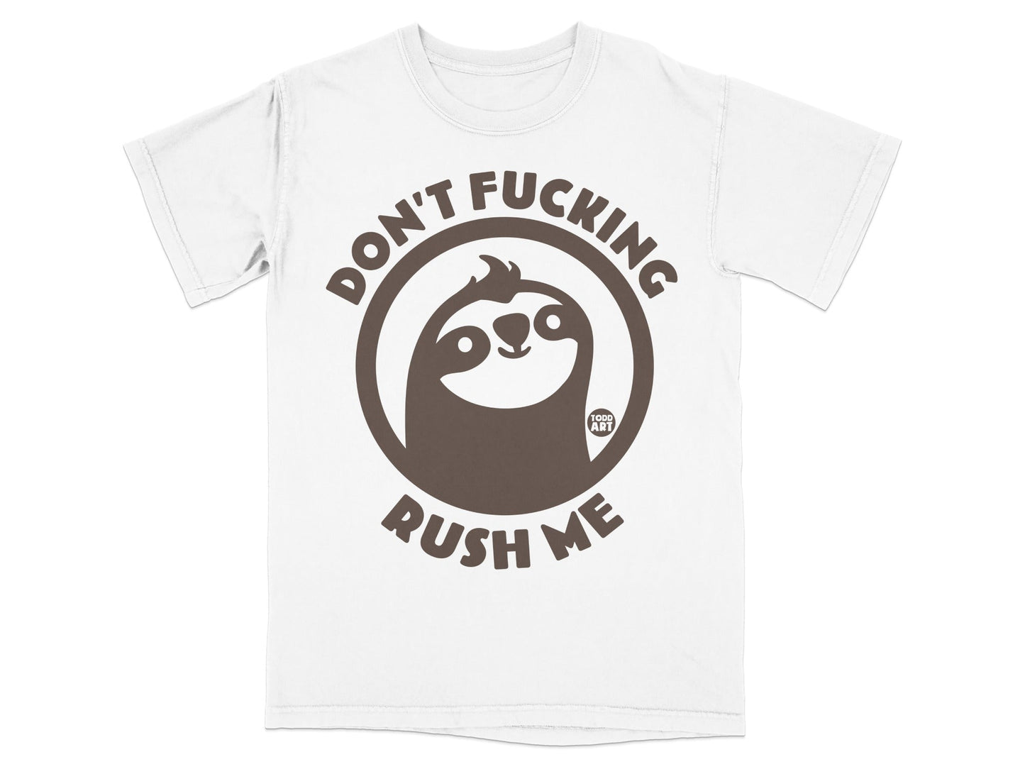 White t-shirt with a brown circular graphic of a sloth saying "DON'T FUCKING RUSH ME".