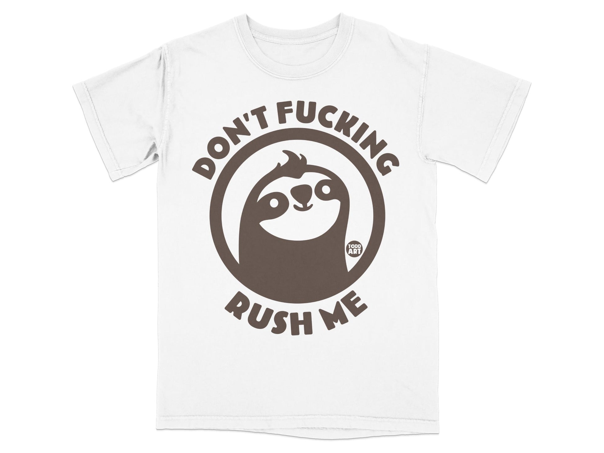 White t-shirt with a brown circular graphic of a sloth saying "DON'T FUCKING RUSH ME".