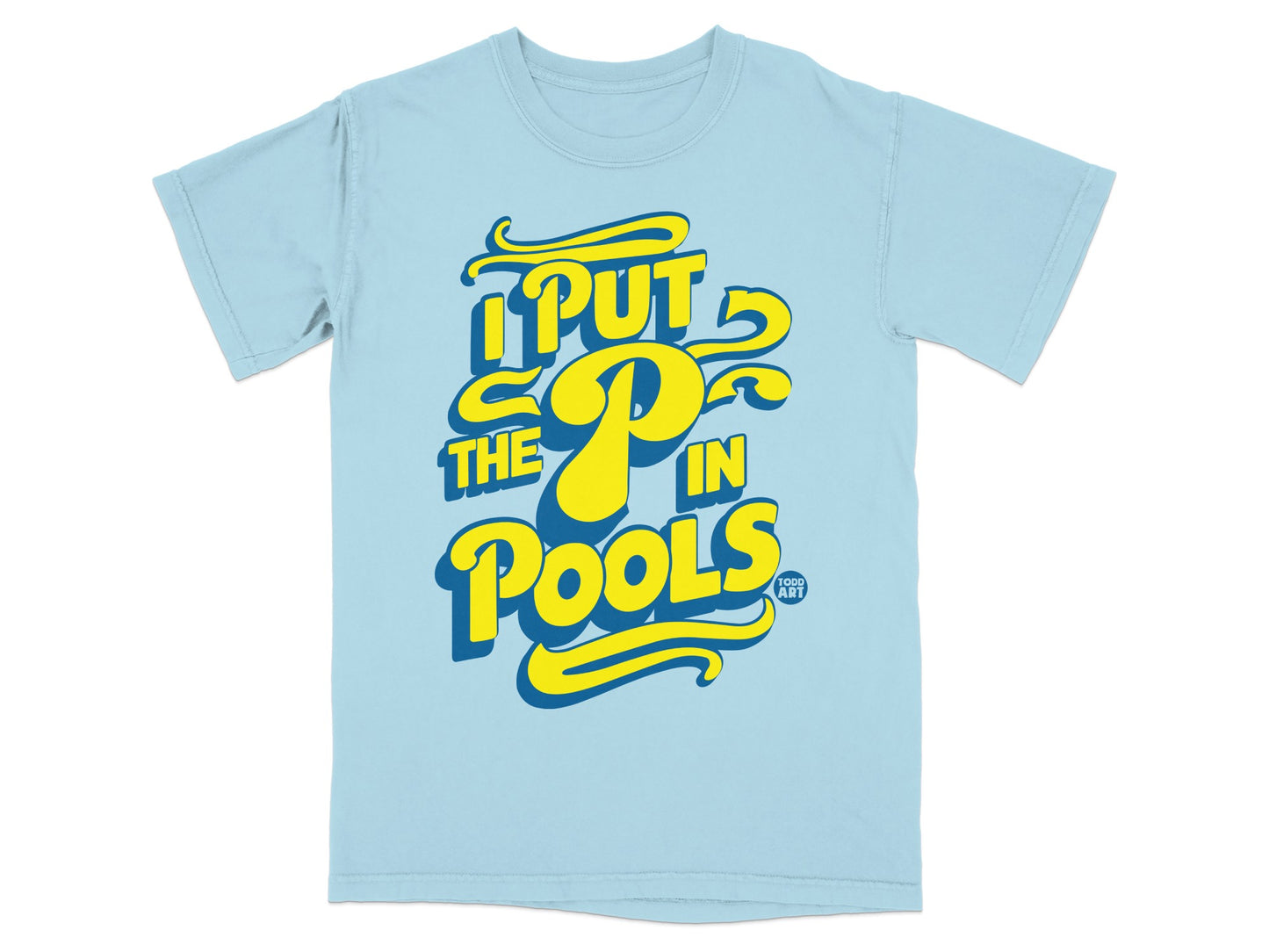 Light blue t-shirt with yellow text "I put the P in Pools" and "TODD. ART".